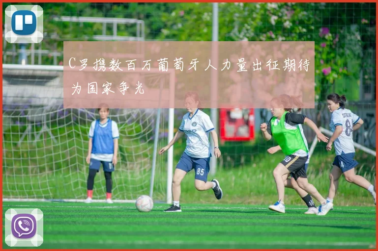 C罗携数百万葡萄牙人力量出征期待为国家争光