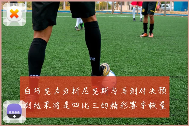 白巧克力分析尼克斯与马刺对决预测结果将是四比三的精彩赛季较量